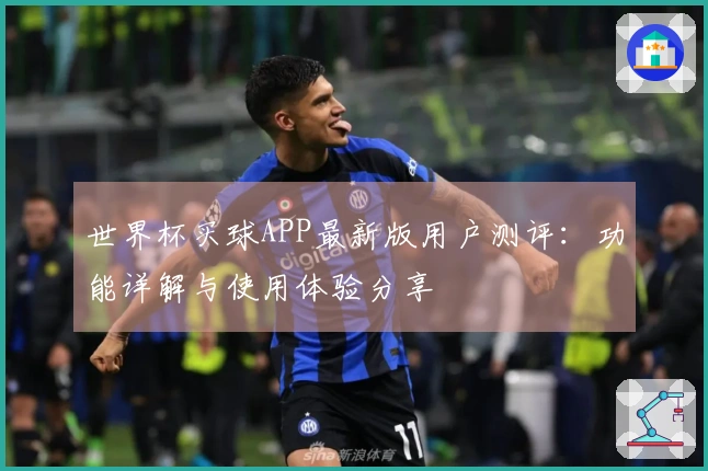 世界杯买球APP最新版用户测评：功能详解与使用体验分享