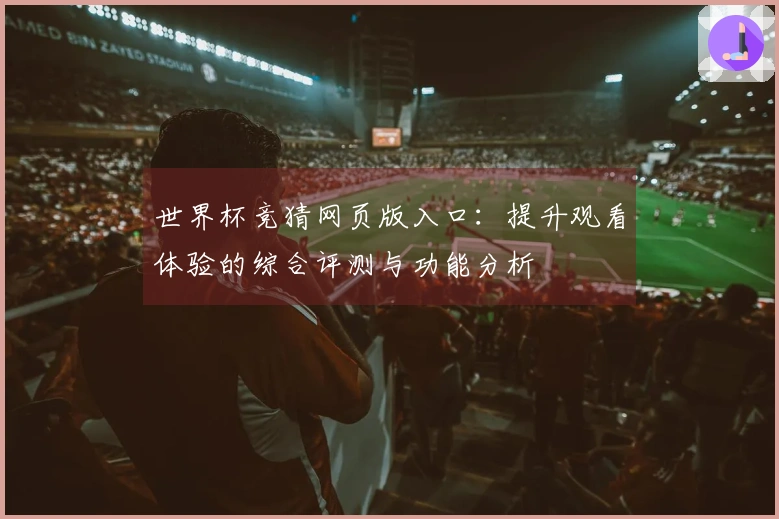 世界杯竞猜网页版入口：提升观看体验的综合评测与功能分析
